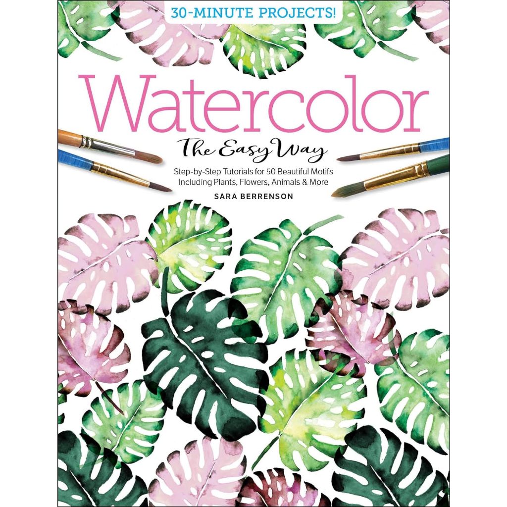 Watercolor the Easy Way Step-by-Step Tutorials for 50 Beautiful Motifs Including Plants, Flowers, Animals & More
