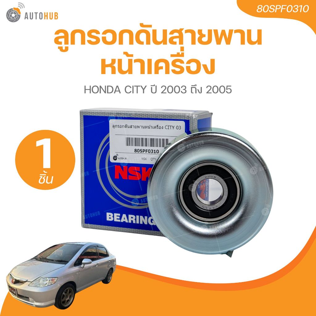 NSK ลูกรอกดันสายพานหน้าเครื่อง HONDA CITY ปี 2003 ถึง 2005 (80SPF0310))(1 ชิ้น) | AUTOHUB