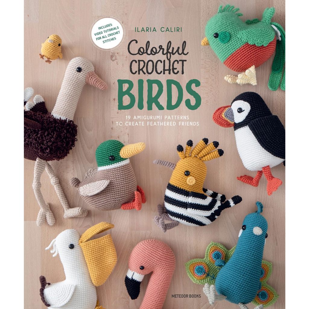 Colorful Crochet Birds 19 Amigurumi Patterns to Create Feathered Friends Ilaria Caliri Paperback