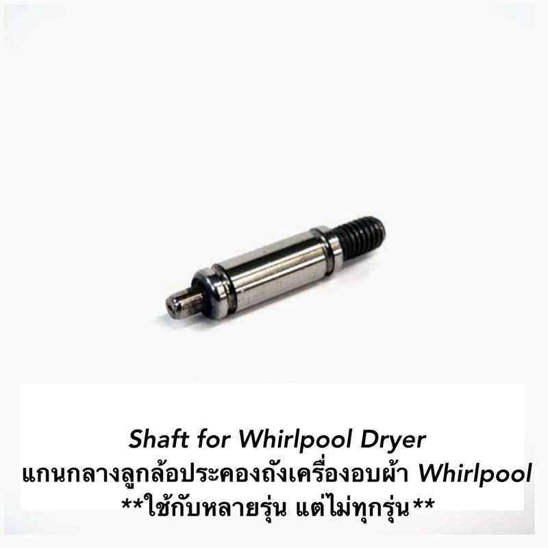 Shaft for Whirlpool Dryer แกนกลางลูกล้อประคองถังเครื่องอบผ้า Whirlpool **ใช้กับหลายรุ่น แต่ไม่ทุกรุ่น**