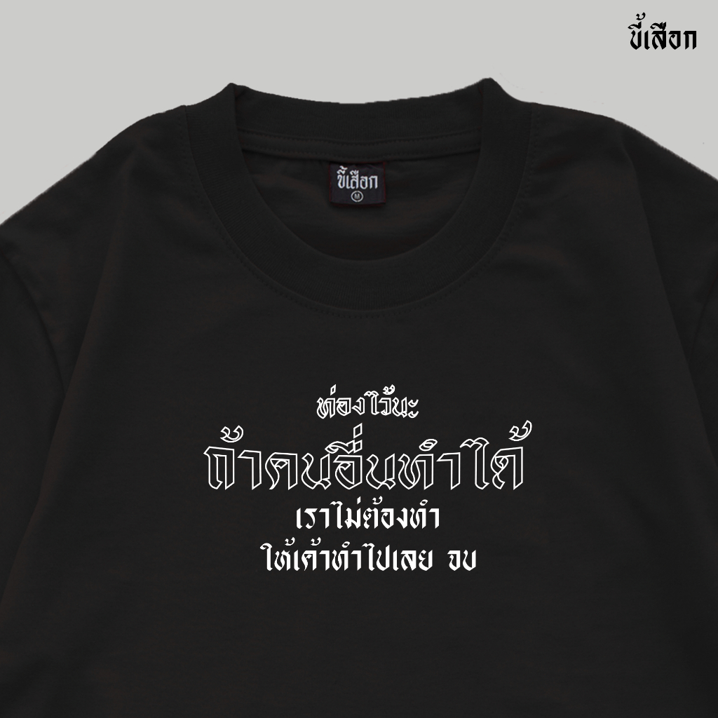 เสื้อ ท่องไว้นะ ถ้าคนอื่นทำได้ เราไม่ต้องทำ ให้เค้าทำไปเลย จบ ร้าน KHEE SEUAK