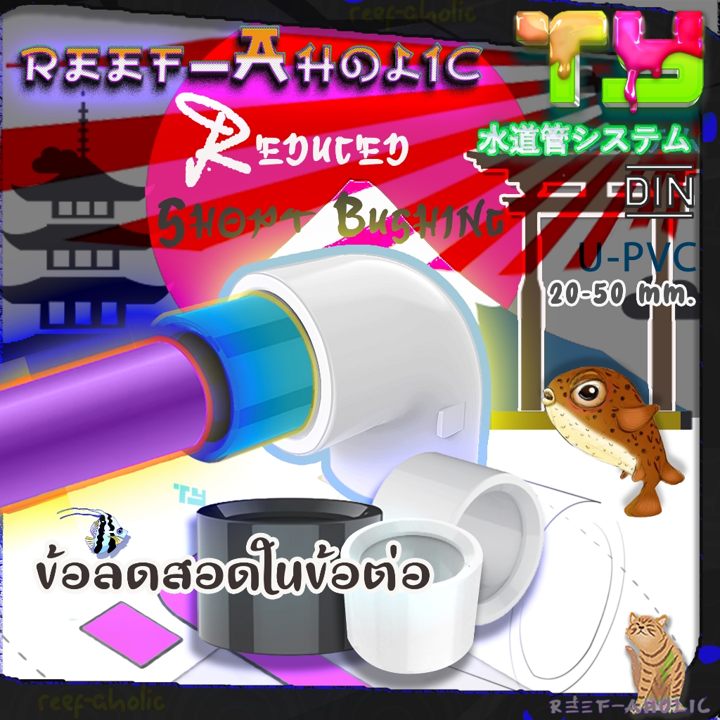 Reef-Aholic TY ข้อลดแบบสอดในข้อต่อ U-PVC สอดซ้อนๆ กัน ไปจนถึงไซด์เล็กสุดได้เลย Reduce Bushing