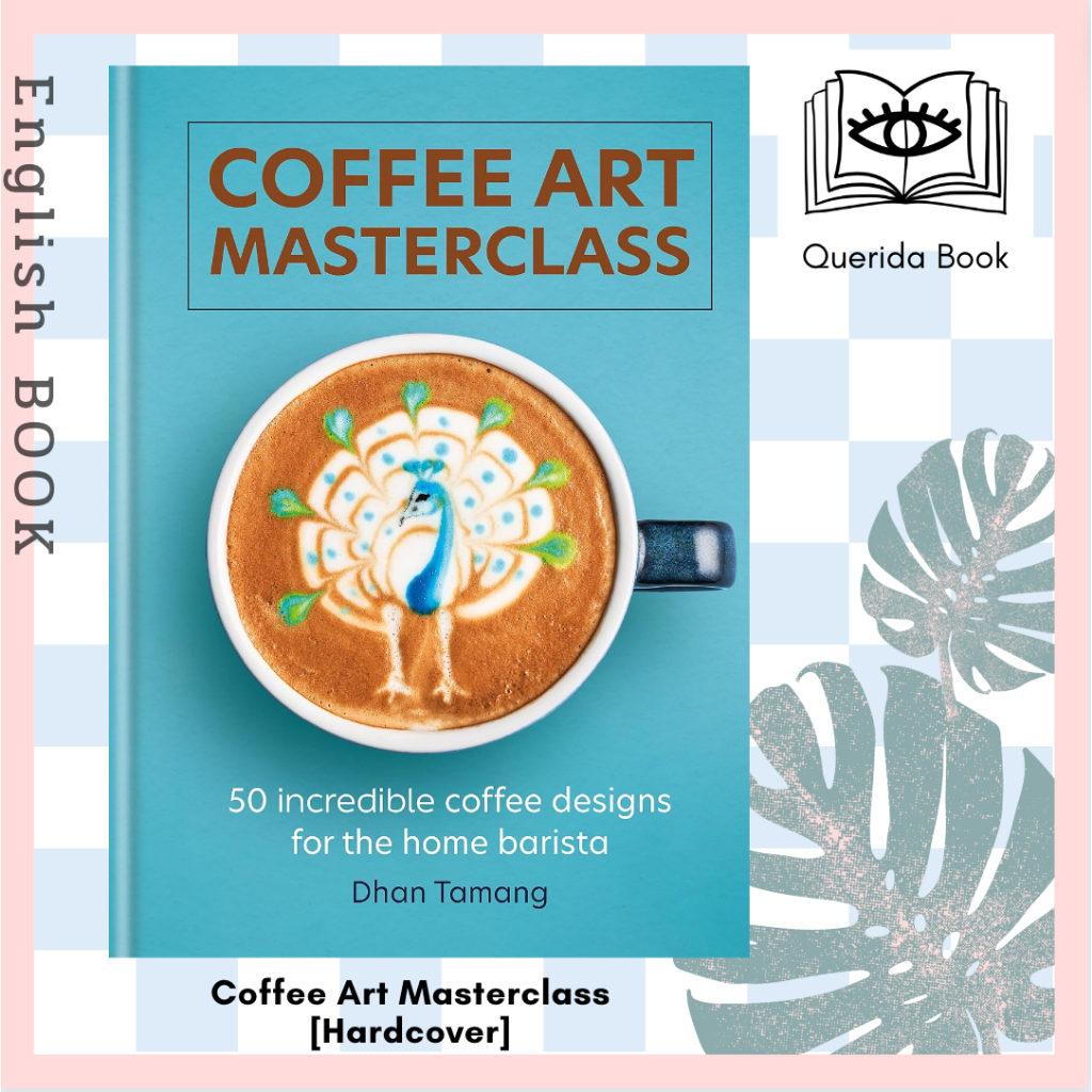 หนังสือ Coffee Art Masterclass : 50 incredible coffee designs for the home barista [Hardcover] สอนลา