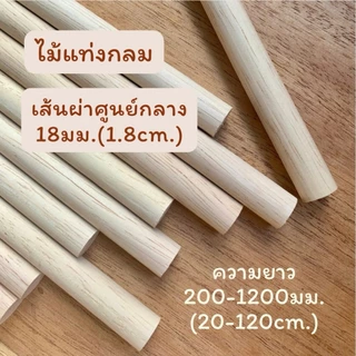 ไม้แท่งกลม เส้นผ่าศูนย์กลาง 18 มม.(1.8 ซม.) ความยาว 200มม.-1200มม.ปลายทั้ง 2 ด้านตัดตรง ผลิตจากไม้ยางพารา (1-2 แท่ง)