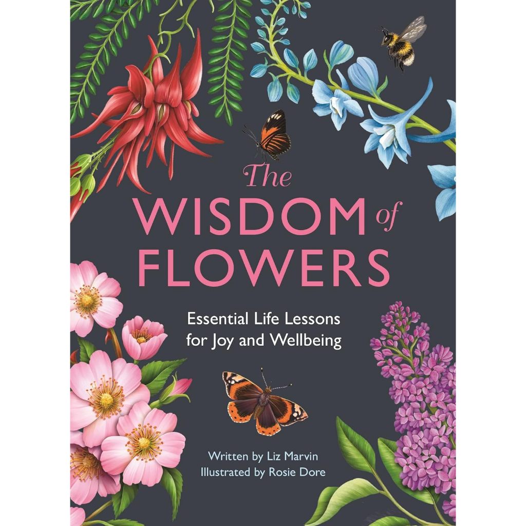 The Wisdom of Flowers Essential Life Lessons for Joy and Wellbeing Liz Marvin Hardback