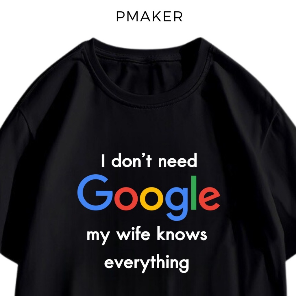 เสื้อยืด I don't need Google my wife knows everything. คอตตอน100% นุ่มใส่สบาย