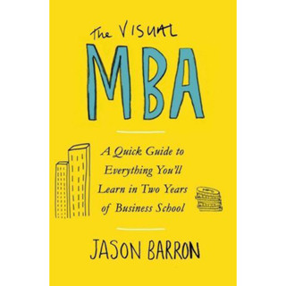 VISUAL MBA, THE: A QUICK GUIDE TO EVERYTHING YOULL LEARN IN TWO YEARS OF BUSINE