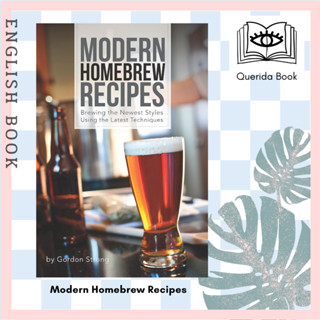 [Querida] หนังสือภาษาอังกฤษ Modern Homebrew Recipes : Exploring Styles and Contemporary Techniques by Gordon Strong