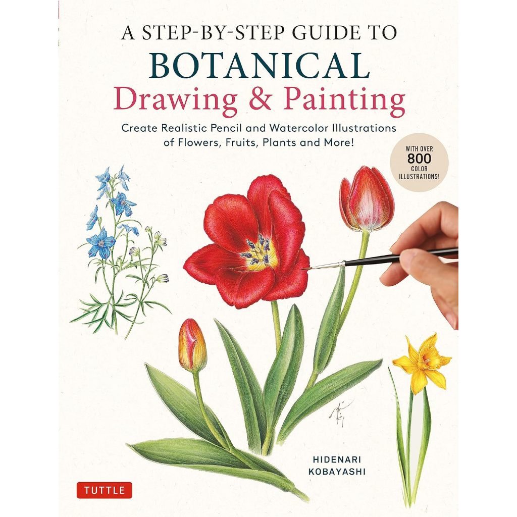 Step-by-Step Guide to Botanical Drawing & Painting Create Realistic Pencil and Watercolor Illustrations of Flowers