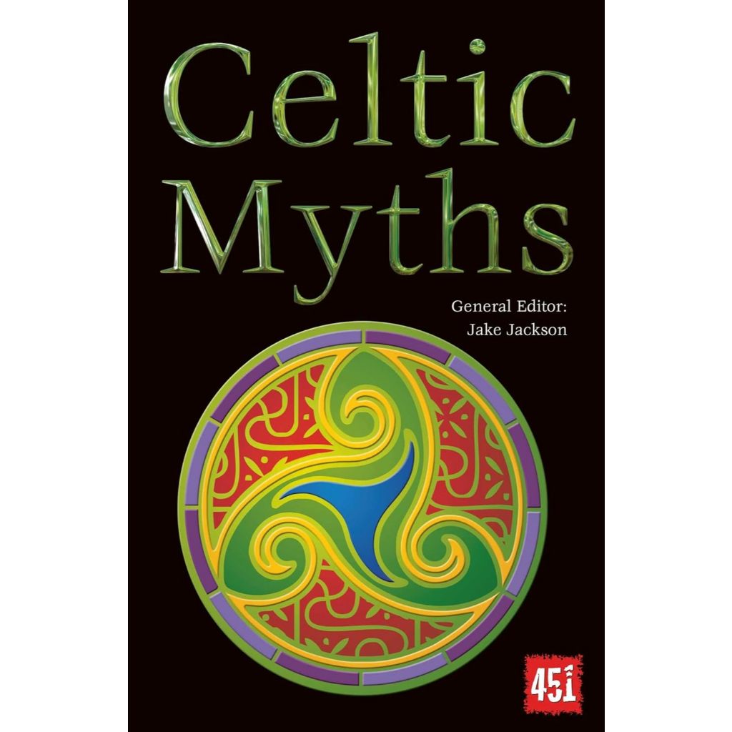 Celtic Myths - The World's Greatest Myths and Legends Jake Jackson (editor), Laura Bulbeck (editor) 