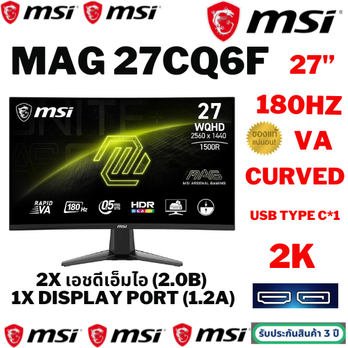 MAG 27CQ6F	2K/ 27"/ Rapid VA/ 180hz/ 1ms/ Curved 1500R/ เอชดีเอ็มไอ (2.0b)*2/ DP(1.2a)*1/ USB Type C