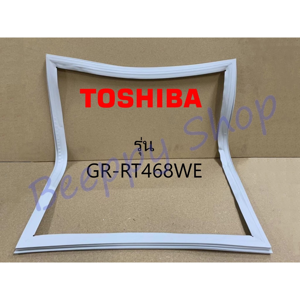 ขอบยางตู้เย็น Toshiba โตชิบ้า รุ่น GR-RT468WE ยางขอบประตูตู้เย็น ขอบยางประตู ของแท้
