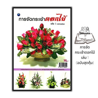 หนังสือ การจัดกระเช้าดอกไม้ เล่ม 1 (ฉบับสุดคุ้ม) : งานอดิเรก งานประดิษฐ์ งานฝีมือ การจัดดอกไม้