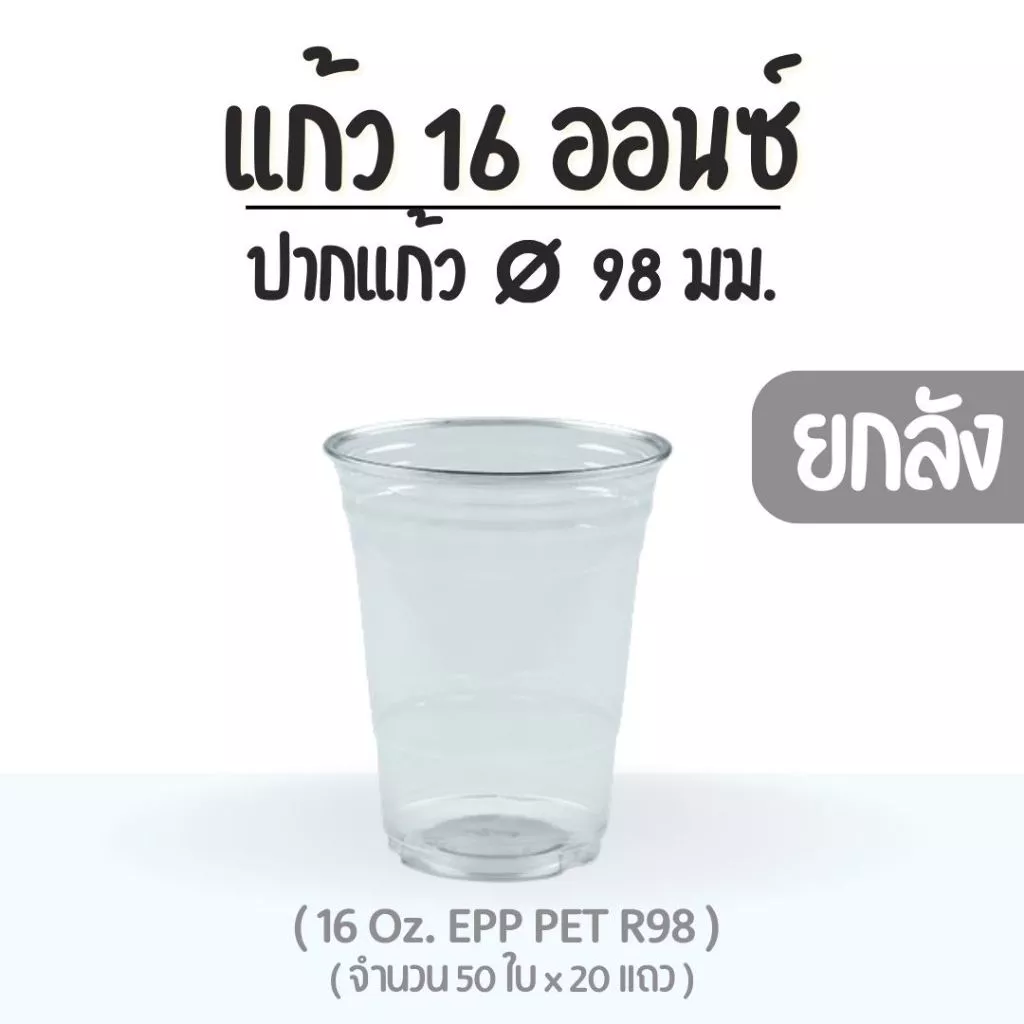 ยกลัง : แก้ว 16 ออนซ์ (PET) ปาก 98 EPP