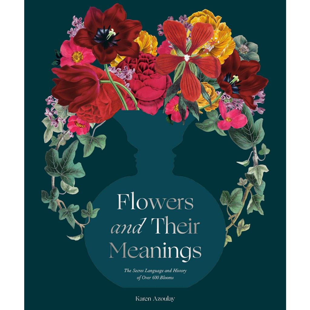 Flowers and Their Meanings The Secret Language and History of Over 600 Blooms: A Flower Dictionary