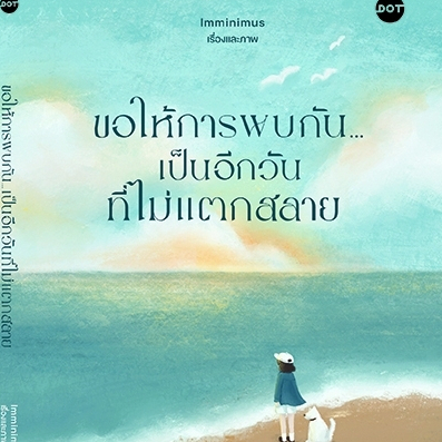 หนังสือเรื่อง ขอให้การพบกัน...เป็นอีกวันที่ไม่แตกสลาย ผู้เขียน: Imminimus  สำนักพิมพ์: DOT:ราคาปก255บาท