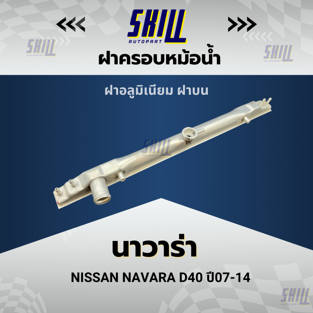 ฝาครอบหม้อน้ำรถ NISSAN NAVARA นาวาร่า D40 ปี07-14  ฝาบน