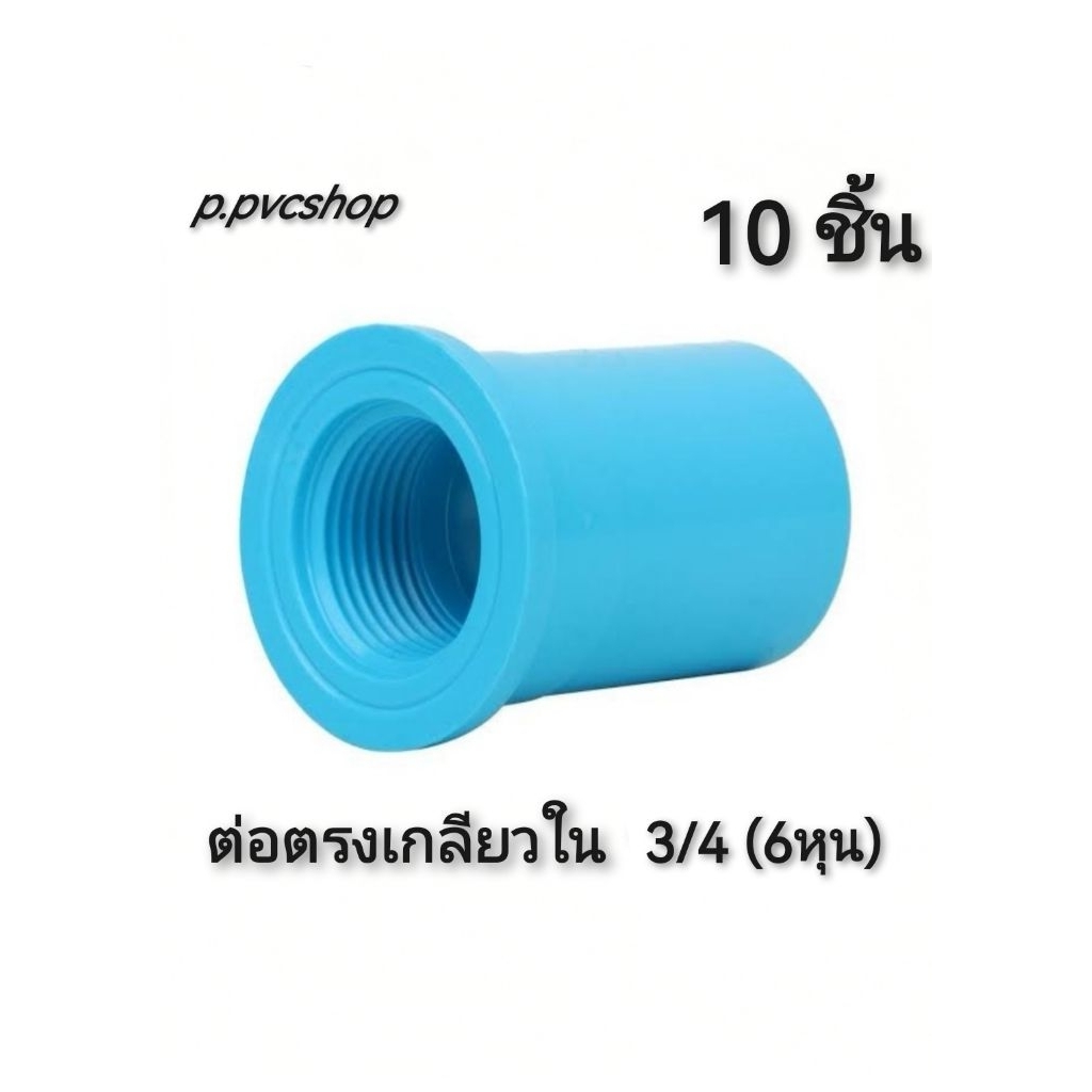 ต่อตรงเกลียวใน 3/4 (6หุน) มี10ชิ้น ข้อต่อ​พีวีซี​ขนาด​ต่าง​ๆ​