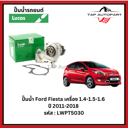 ปั๊มน้ำ Lucas Ford Fiesta เครื่อง 1.4-1.5-1.6  ปี 2011-2018  รหัส : LWPT5030