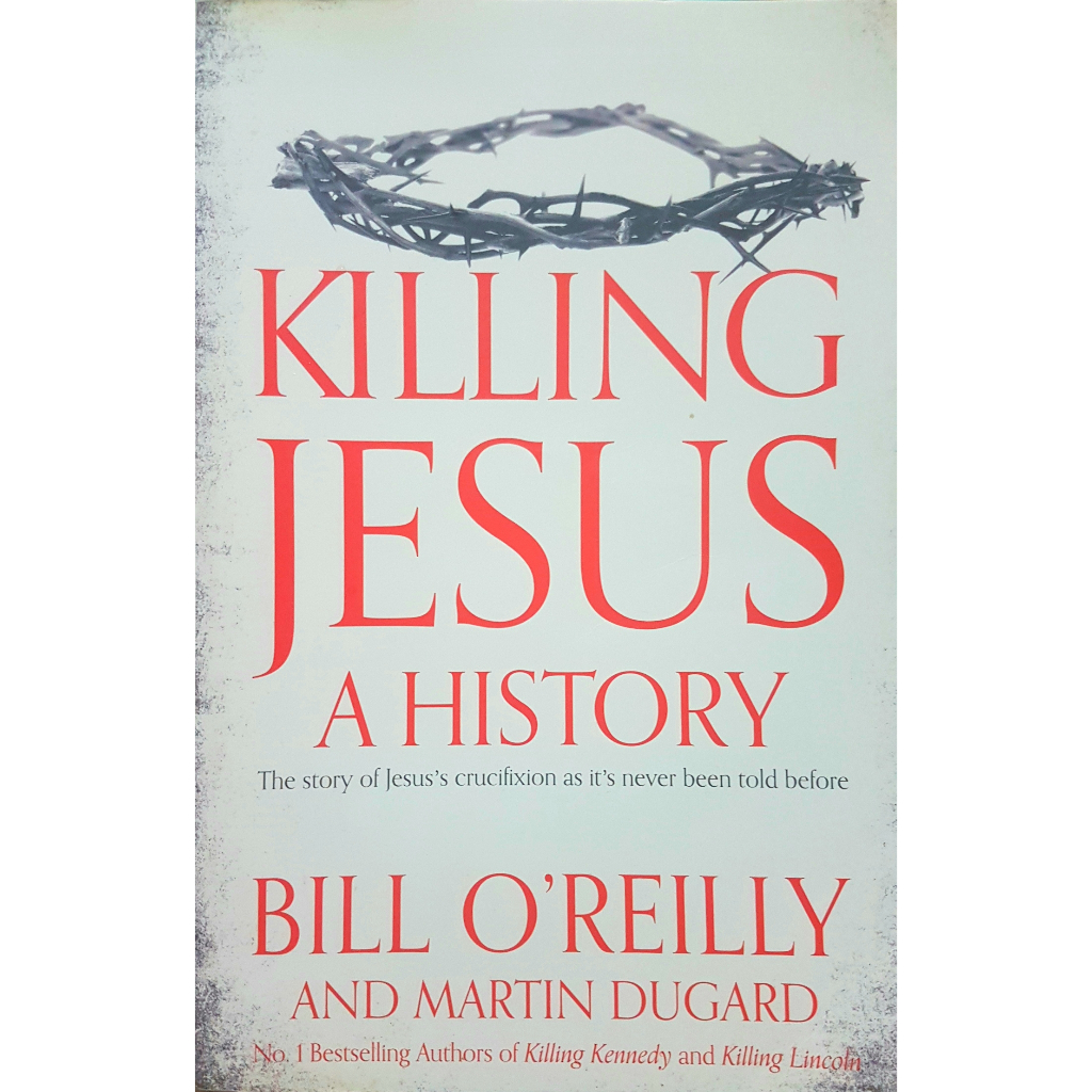 Killing Jesus a History : Bill O'Reilly and Martin Dugard