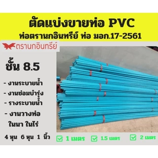 ท่อ PVC ตัดแบ่งขาย ขนาด 4 หุน 6 หุน 1 " ชั้น 8.5 ( หนากลาง ) ตรานกอินทรีย์