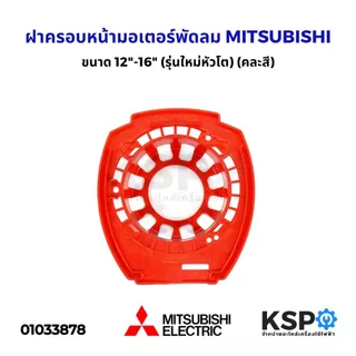 ฝาครอบหน้ามอเตอร์พัดลม MITSUBISHI มิตซูบิชิ ขนาด 12"-16" (รุ่นใหม่หัวโต) (คละสี) อะไหล่พัดลม