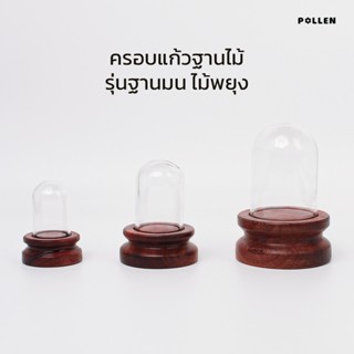 Pollen_collection ครอบแก้วฐานไม้ รุ่นฐานมน ไม้พยุง