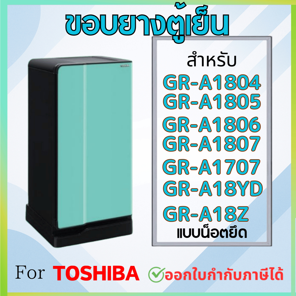 ขอบยางตู้เย็น สำหรับ TOSHIBA รุ่น GR-A1804 ,1805 , 1806 , 1807 , 1707 , A18YD , A18 Z, ZD แบบน๊อตยึด