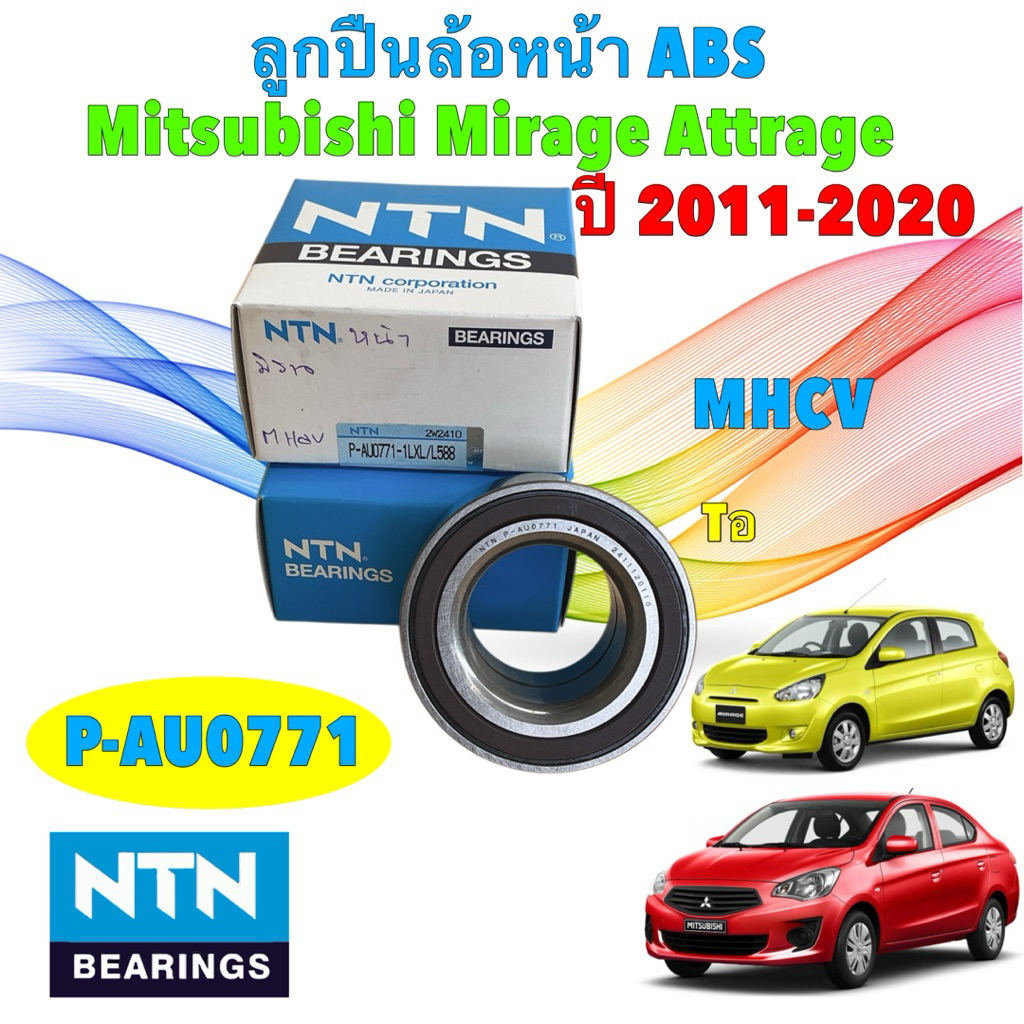 NTN ลูกปืนล้อหน้า  Mitsubishi Mirage Attrage All New Mirage ปี11-24 ABS รหัส P-AU0771-1