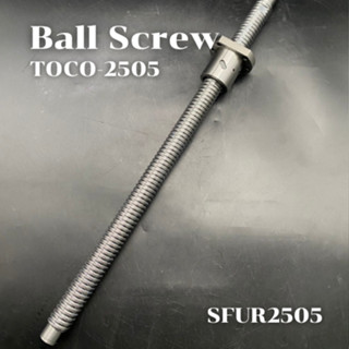 บอลสกรู TOCO L400-L1500 / Ball Screw SFUR2505+NUT , ยี่ห้อTO…