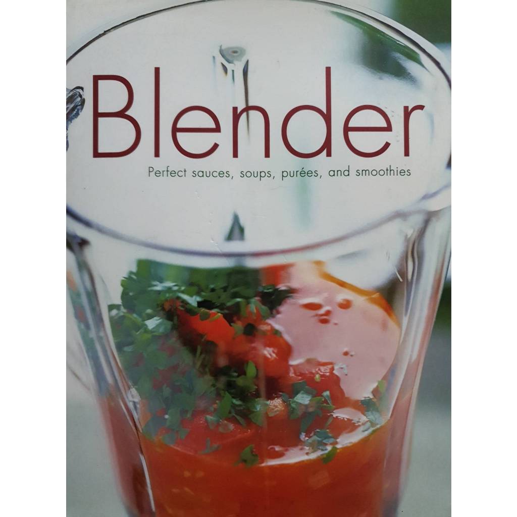 Blender: Perfect Sacues, Soups, Purees, and Smoothies