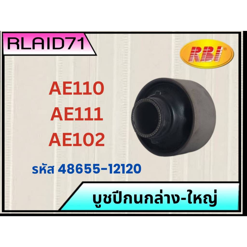 บูชปีกนกล่าง- ตัวใหญ่ Toyota AE110 / AE111 / AE102 โตโยต้า รหัส 48655-12120 ยี่ห้อ RBI (จำนวน 1 ชิ้น