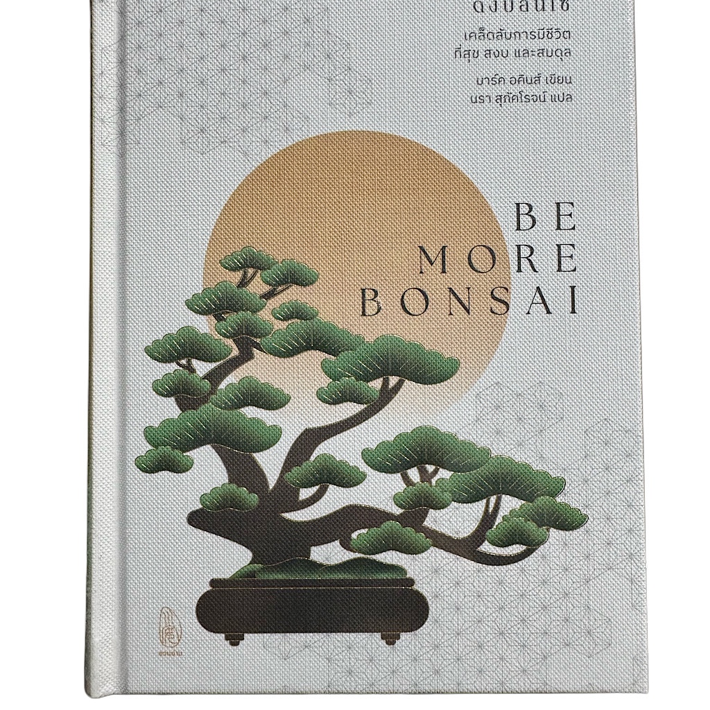 หนังสือ (ปกแข็ง) ดั่งบอนไซ (Be More Bonsai) : เคล็ดลับการมีชีวิตที่สุข สงบ และสมดุล : Mark Akins (มา