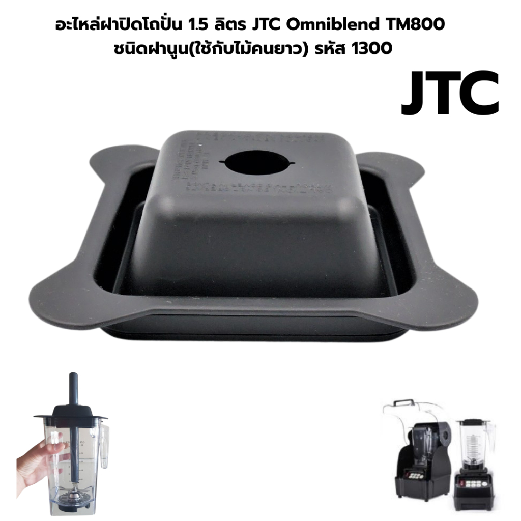 อะไหล่แท้ ฝาปิดโถปั่น 1.5 ลิตร JTC Omniblend TM800 ชนิดฝานูน (ใช้กับไม้คนยาว) รหัส 1300