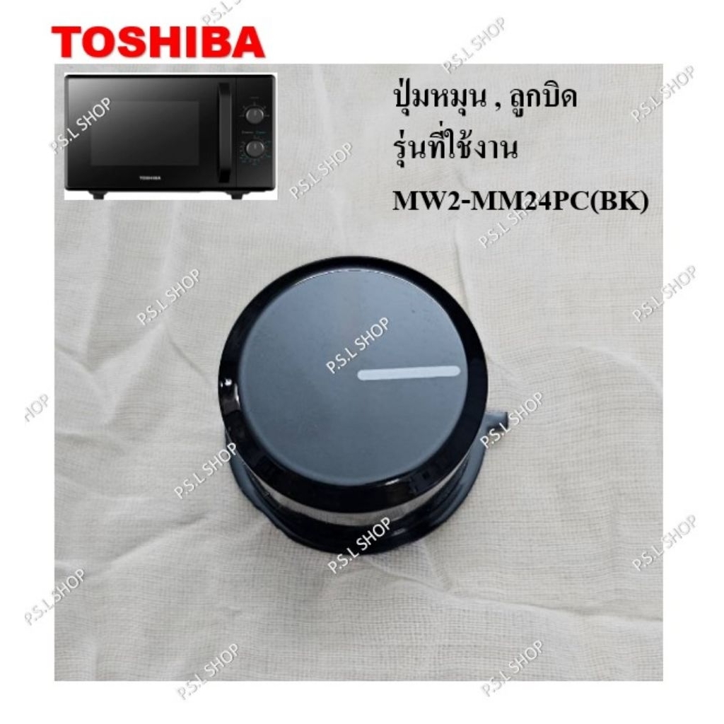 ปุ่มหมุน , ลูกบิด ไมโครเวฟ Toshiba รุ่น MW2-MM24PC(BK) อะไหล่แท้ 100%