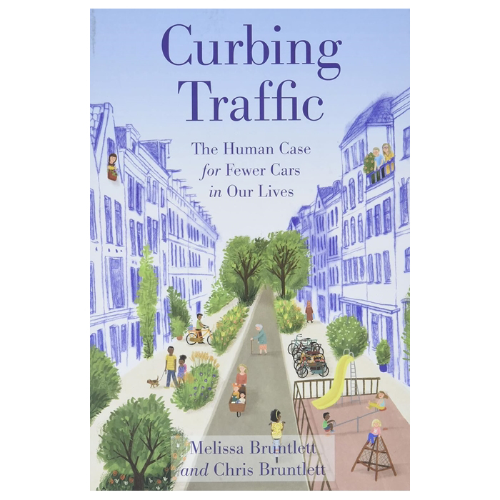 Curbing Traffic : The Human Case for Fewer Cars in Our Lives