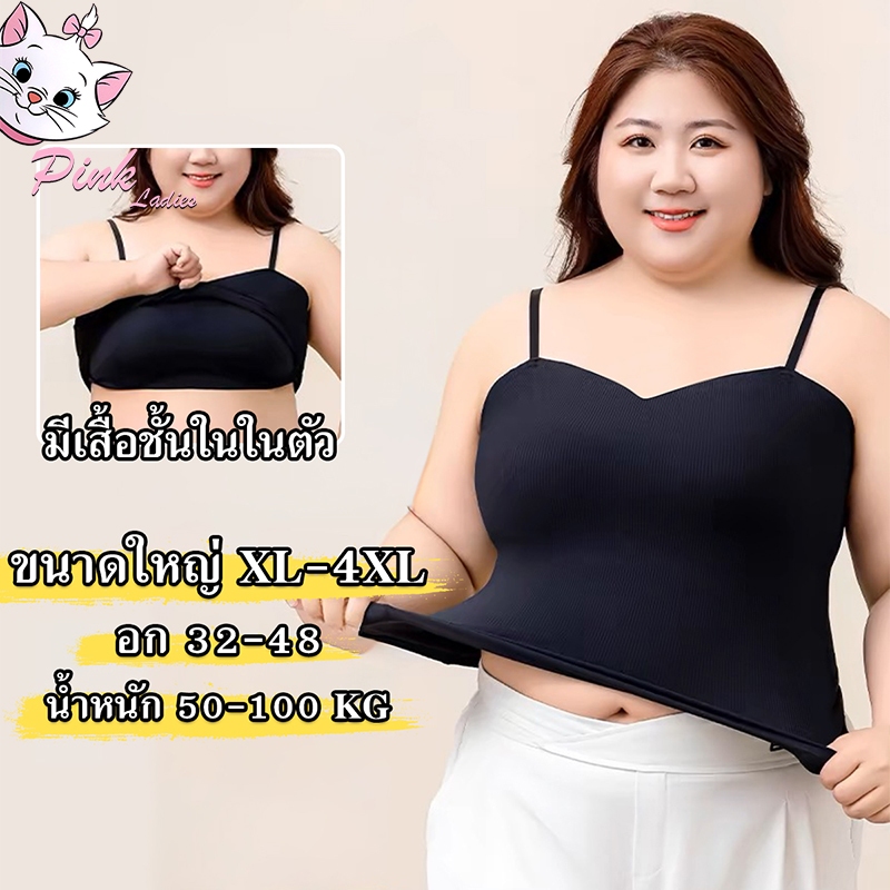 เสื้อกล้ามสายเดี่ยวมีบราสาวอวบ อก 32-48 สาวอ้วน ไม่ต้องใส่เสื้อใน ไซส์ใหญ่XL-4XL น้ำหนัก 50-100 KG