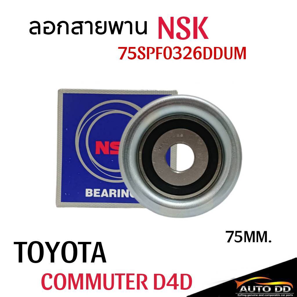 ลอกสายพาน TOYOTA COMMUTER D4D ลอกสายพาน75มิล ยี่ห้อNSK รหัส75SPF0326 จำนวน1ลูก