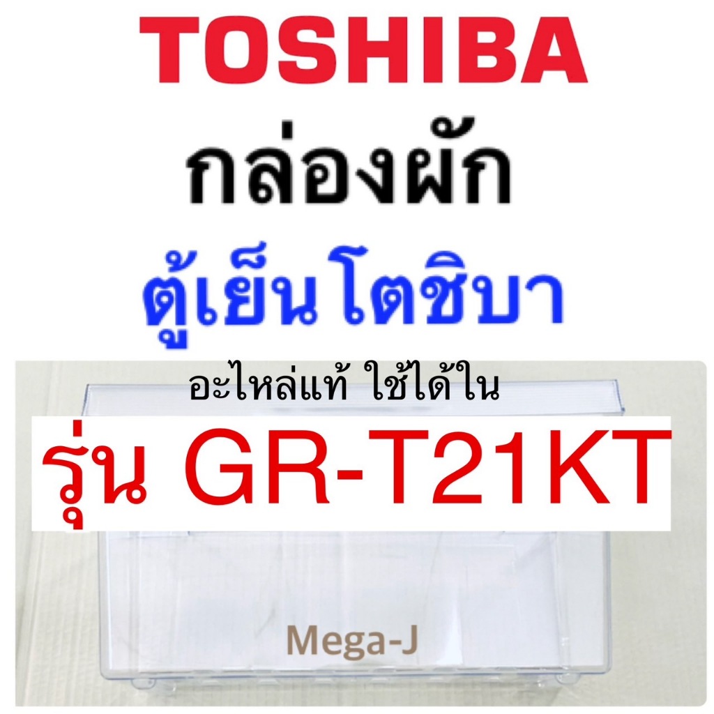 โตชิบา Toshiba กล่องผัก รุ่นGR-T21KT กล่องใส่ผัก ถาดแช่ผัก อะไหล่ตู้เย็น โตชิบาของแท้ ใช้แทนตรงรุ่น