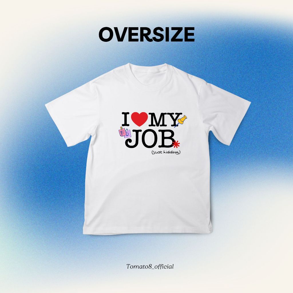 [Tomato8] I LOVE MY JOB (just kidding)  มีทั้งโอเวอร์ไซส์ และ เสื้อครอป Babytee
