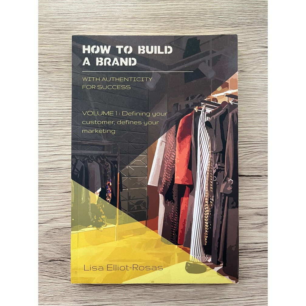 HOW TO BUILD A BRAND: VOLUME 1 : From the Creator of Successful Fashion Brands by Lisa Elliot-Rosas 