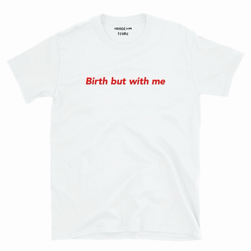 เสื้อ Birth but with me (เกิดแต่กับกุ) 🙄 cotton100%