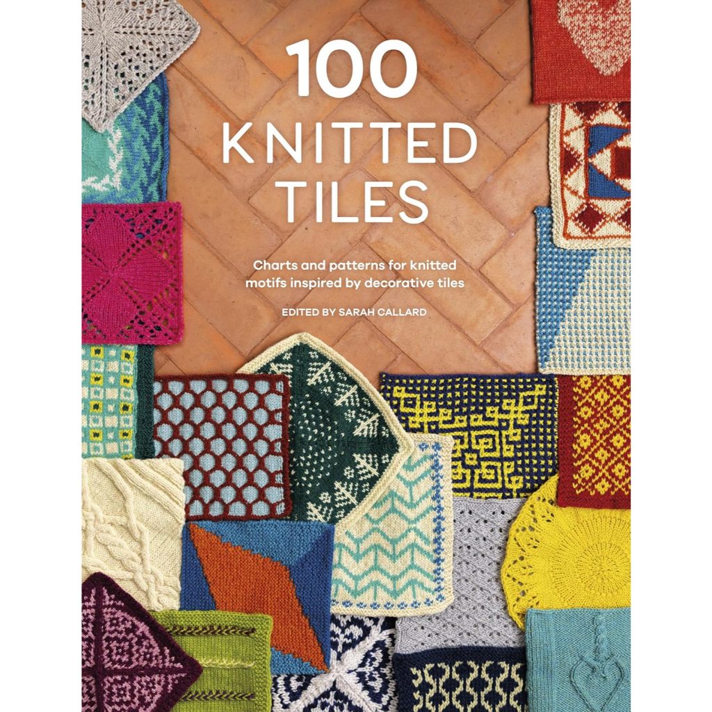 100 Knitted Tiles  Charts and Patterns for Knitted Motifs Inspired by Decorative Tiles