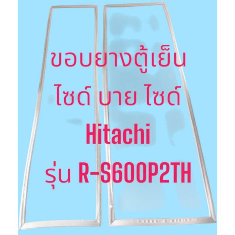 227 ขอบยางตู้เย็น Hitachi รุ่น R-S600P2TH (2ประตู) ไซต์บายไซต์
