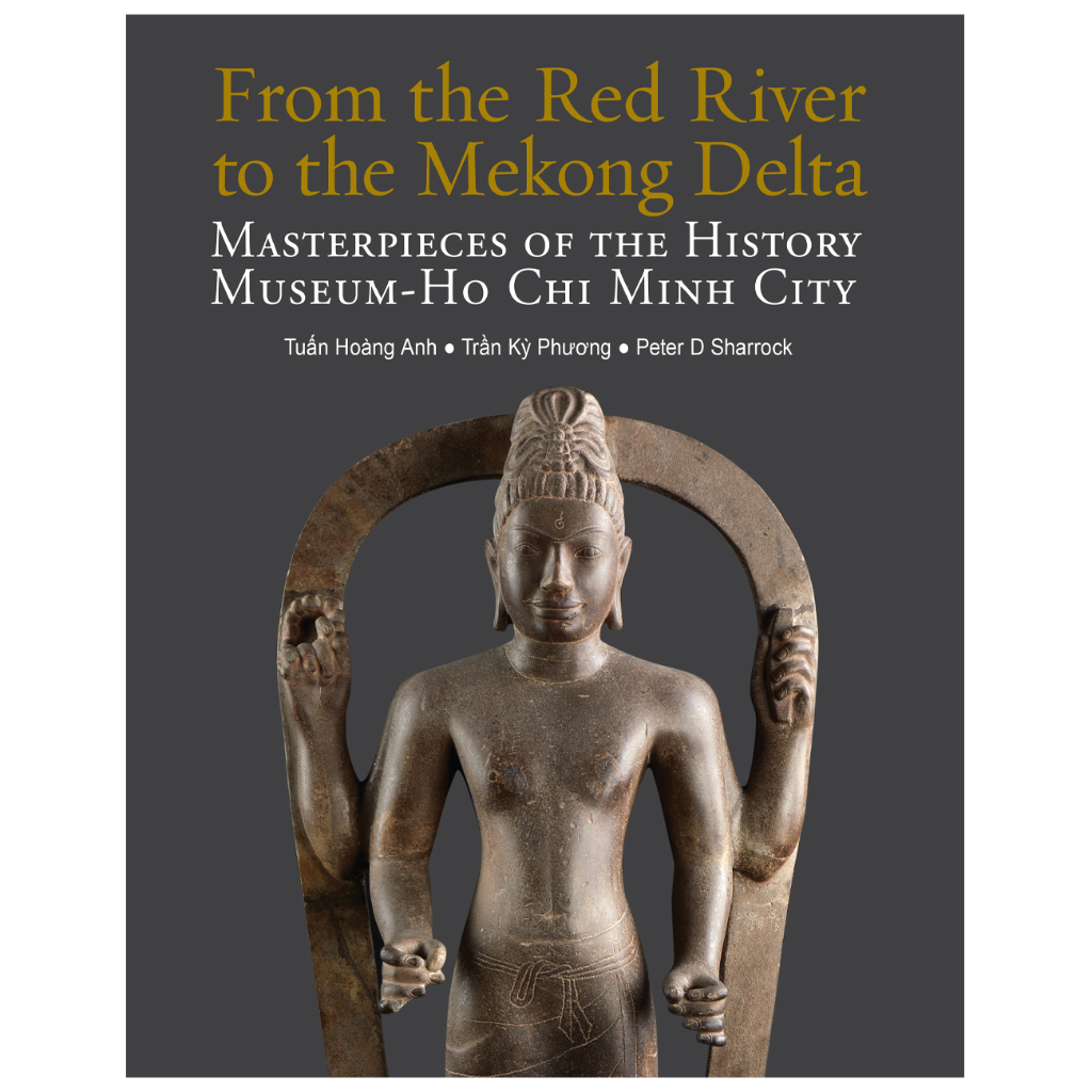 FROM THE RED RIVER TO THE MEKONG DELTA Masterpieces of the History Museum-Ho Chi Minh City