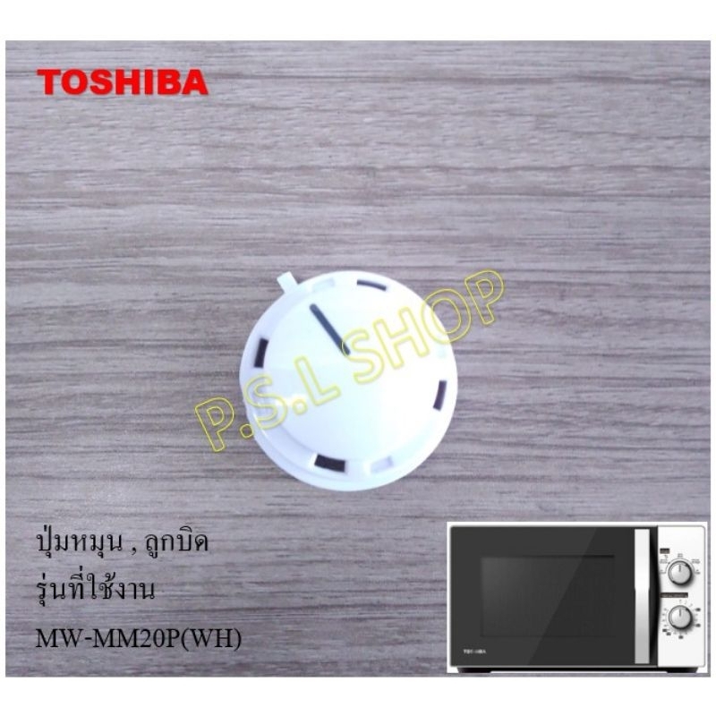 ปุ่มหมุน , ลูกบิด ไมโครเวฟ Toshiba รุ่น MW-MM20P(WH) อะไหล่แท้ 100%