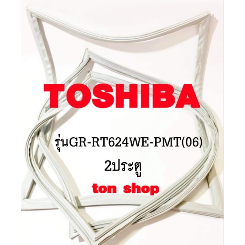 ขอบยางตู้เย็น TOSHIBA 2ประตู รุ่นGR-RT624WE-PMT(06)
