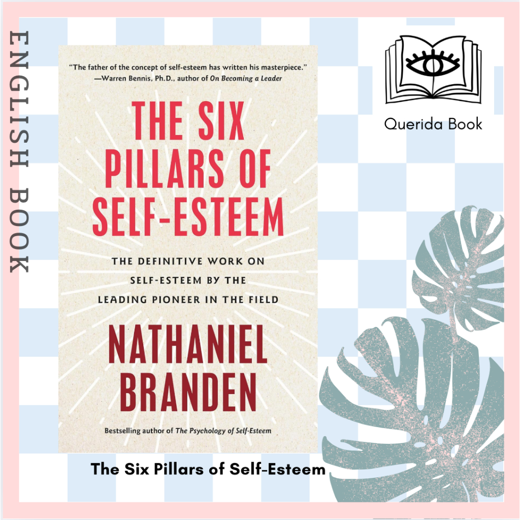 Six Pillars of Self-Esteem : The Definitive Work on Self-Esteem by the Leading Pioneer in the Field by Nathaniel Branden