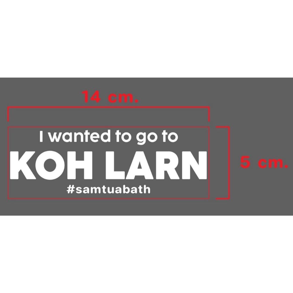 สติกเกอร์ ตัด ตัวอักษร สีขาว คำว่า  I wanted to go to KOH LARN  #samtuabath แบบ และขนาดตามไฟล์ข่องลู