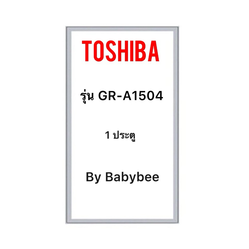 ขอบยางตู้เย็น TOSHIBA รุ่น GR-A1504 (1 ประตู)